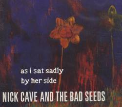 Nick Cave And The Bad Seeds : As I Sat Sadly by Her Side
